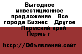 Выгодное инвестиционное предложение - Все города Бизнес » Другое   . Пермский край,Пермь г.